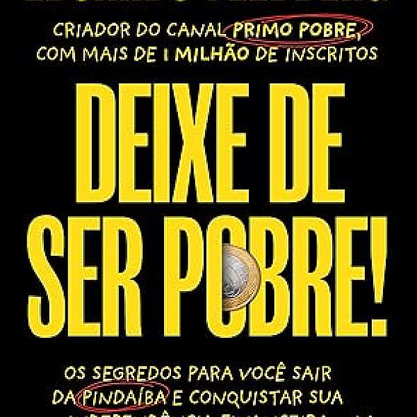 Deixe de ser pobre: Os segredos para você sair da pindaíba e conquistar sua independência financeira